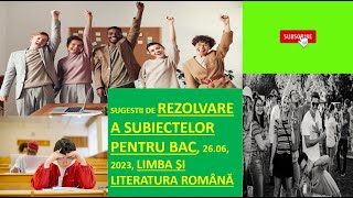 REZOLVARE COMPLETĂ BACALAUREAT 26062023 LIMBA ROMÂNĂ SUGESTII [upl. by Coughlin]