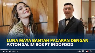 LUNA Maya Bantah Pacaran dengan Axton Salim Bos Indomie Sama Sekali Tidak Dekat [upl. by Aia]