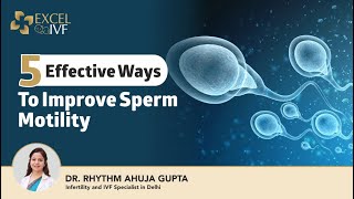 5 Effective Ways To Improve Sperm Motility  Sperm Quality  Dr Rhythm Gupta  IVF Specialist Delhi [upl. by Dev373]