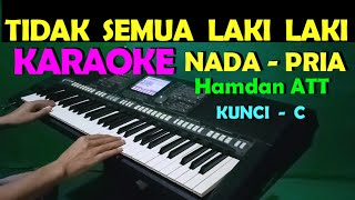 TIDAK SEMUA LAKI LAKI  Hamdan ATT  KARAOKE NADA COWOKPRIA HD [upl. by Jammie]