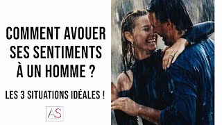 Avouer ses sentiments a un homme  Les 3 situations IDÉALES [upl. by Yevrah976]