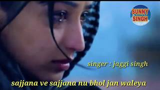 Sajjana ve sajjana nu bhol jan waleya  jaggi singh  sad punjabi song  sunny singh [upl. by Norrek43]