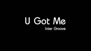 U Got Me  Inter Groove [upl. by Aleyam387]