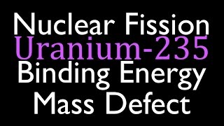 Mass Defect amp Binding Energy 4 of 7 Fission of Uranium 235 [upl. by Etnomal]