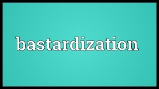 Bastardization Meaning [upl. by Couchman]