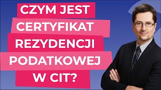 Czym jest i w jakiej formie powinien być przedkładany certyfikat rezydencji podatkowej w CIT [upl. by Wayland]