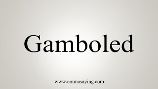 How To Say Gamboled [upl. by Shelby457]