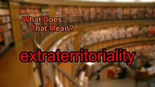 What does extraterritoriality mean [upl. by Mrots]