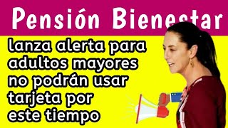 Pensión Bienestar lanza alerta para adultos mayores no podrán usar tarjeta por este tiempo [upl. by Terrence]