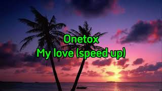 Onetox my love speed up [upl. by Klimesh]