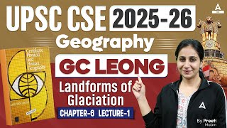 UPSC CSE 2025  GC Leong Landforms of Glaciation  Geography  By Preeti Maam [upl. by Inkster]