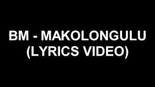 BM  Makolongulu Lyrics Video [upl. by Shue548]