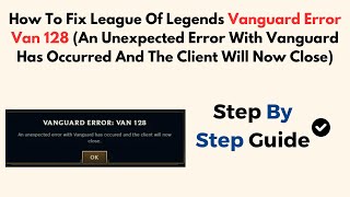 How To Fix League Of Legends Vanguard Error Van 128 An Unexpected Error With Vanguard Has Occurred [upl. by Bannister556]