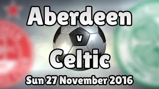 Aberdeen v Celtic Sun 27 November 2016 Match Summary [upl. by Seraphina443]