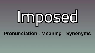 Imposed meaning  Imposed pronunciation  Imposed example  Imposed synonyms [upl. by Asserrac582]