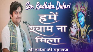 Sun Radhika Dulariहमें श्याम ना मिला ।श्री इन्द्रेश जी महाराज  बहुत ही मधुर भजन। [upl. by Tyrus233]