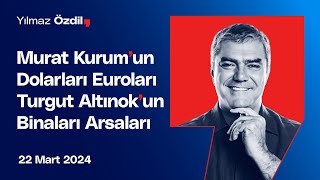 Murat Kurumun Dolarları Euroları Turgut Altınokun Binaları Arsaları  Yılmaz Özdil [upl. by Phio]