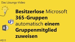 Das Lösungsvideo 511 Besitzerlose Microsoft 365Gruppen automatisch einem Gruppenmitglied zuweisen [upl. by Neenwahs]