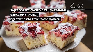 NAJPROSTSZE CIASTO Z TRUSKAWKAMI MIESZANE ŁYŻKĄ  PRZEPIS NA JOGURTOWE CIASTO BEZ MIKSERA  4K [upl. by Esemaj]