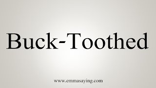 How To Say BuckToothed [upl. by Nolyaw]