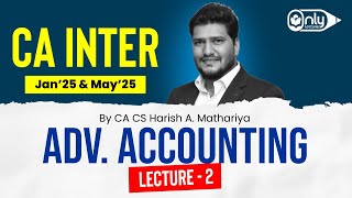 CA Inter Advanced Accounting May 25 Exam  Orientation Lecture 2  By CA CS Harish A Mathariya [upl. by Etnom]