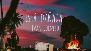 Está Dañada  Iván Cornejo Letra Lyrics [upl. by Joline]