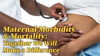 Maternal Morbidity amp Mortality Together We Will Make a Difference [upl. by Airalav]