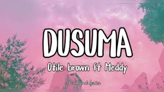 DUSUMA Lyrics video BY OTILE BROWN FT MEDDY [upl. by Attegroeg230]