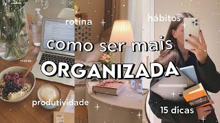 COMO SER MAIS ORGANIZADA  15 DICAS de ORGANIZAÇÃO produtividade rotina hábitos incríveis [upl. by Emelia]