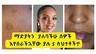 ማድያት ያለባችሁ ሰዎች እየሰራችኋቸው ያሉ 5 ስህተቶች 5 Mistakes of MelasmaSkin of ColorDrMelat [upl. by Eerised]