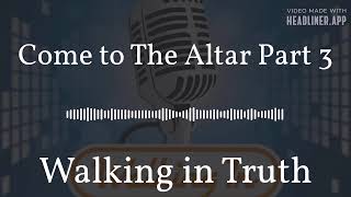 Come to The Altar Part 3  Walking in Truth [upl. by Aulea]