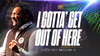 I Gotta Get Out Of Here  Pastor Mike McClure Jr [upl. by Ricardama]