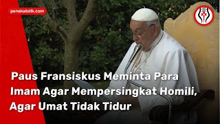 Paus Fransiskus Meminta Para Imam Agar Mempersingkat Homili Agar Umat Tidak Tidur [upl. by Aletha]