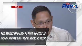 Rep Benitez itinalaga ni Pang Marcos JR bilang bagong Director General ng TESDA  TV Patrol [upl. by Lasley]