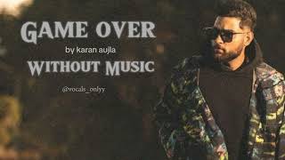 Game Over song by Karan Aujla Without Music  Vocals Only [upl. by Bratton]