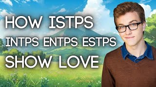 How TPs ENTP INTP ISTP ESTP Show Care  Love ft ISTP Chufue [upl. by Ellatnahc]