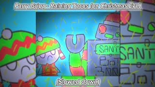 Parry Gripp  Raining Tacos on Christmas Eve Slowed down [upl. by Anilatsyrc]