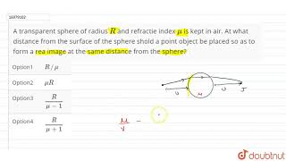 A transparent sphere of radius R and refractie index mu is kept in air At what distance from [upl. by Odlanar391]