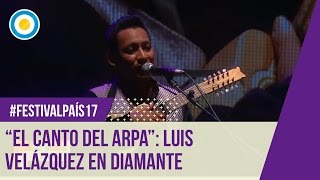 Festival País ‘17  quotEl canto del arpaquot  Luis Velázquez en el Festival Diamante 2017 [upl. by Teressa583]