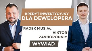 Kredyt INWESTYCYJNY dla dewelopera  WYWIAD 11  Radek Musiał i Viktor Zavhorodniy [upl. by Rudolf23]