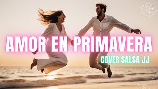 AMOR EN PRIMAVERA SALSA cover JJ Letra [upl. by Sherr52]