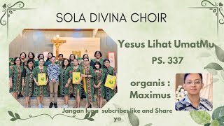 SOLA DIVINA CHOIR Yesus Lihat UmatMu  PS 337 [upl. by Ramyar]