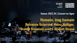 Salvatore Sciarrino Heinz Holliger Franco Donatoni avec LInstant Donné  Concert Ircam [upl. by Radman]