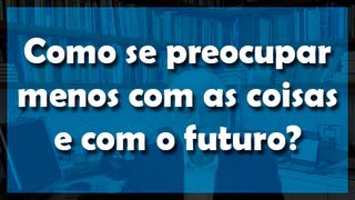 Como se preocupar menos com as coisas e com o futuro  Flávio Gikovate [upl. by Hannan]