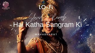 Hai Katha Sangram Ki LoFi Mahabharat  Title Song  Full song  Slowed  Reverb  Authentic Tune [upl. by Hcaz669]