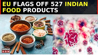 EU Authorities Find CancerCausing Carcinogenic Chemical In 527 Indian Food Products  Latest News [upl. by Nenerb741]