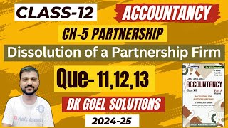 DISSOLUTION OF PARTNERSHIP FIRM CLASS 12  DK GOEL  CH 5  REALISATION ACCOUNT  Q11  Q12  Q13 [upl. by Veronika319]