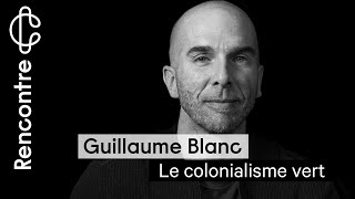 Guillaume Blanc  Le colonialisme vert [upl. by Eiramik]