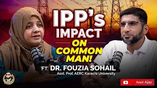 IPPs Impact  The Rising Electricity Bill Affects  Dr Fouzia Sohail  Asad Aijaz Podcast [upl. by Ellimahs]