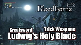 Bloodborne Ludwigs Holy Blade Greatsword  Trick Weapons Gameplay [upl. by Ralfston]